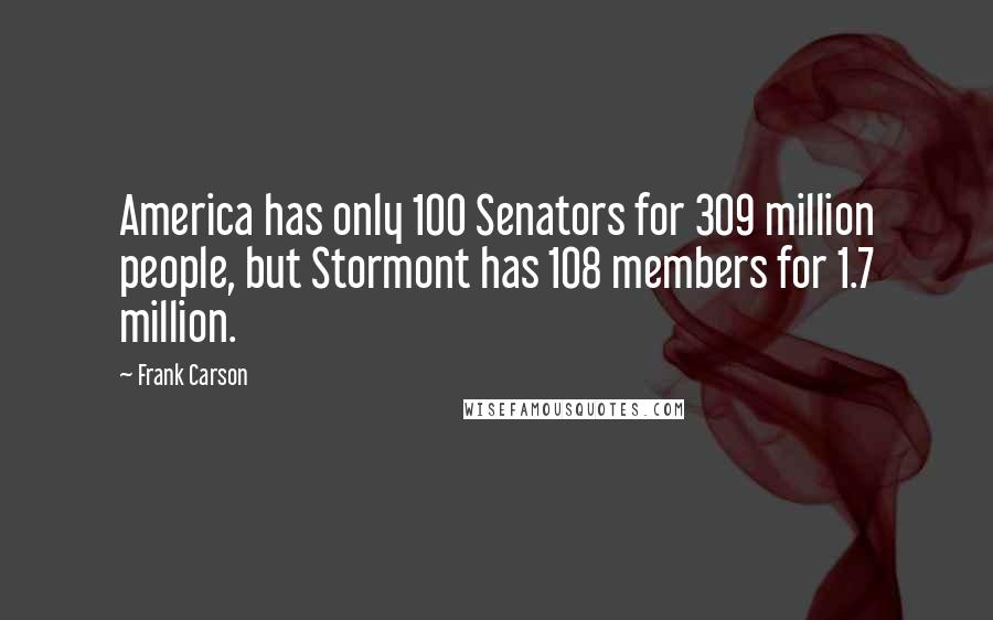 Frank Carson Quotes: America has only 100 Senators for 309 million people, but Stormont has 108 members for 1.7 million.