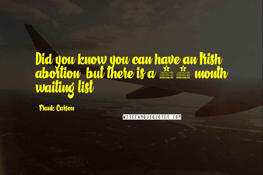 Frank Carson Quotes: Did you know you can have an Irish abortion, but there is a 12 month waiting list?