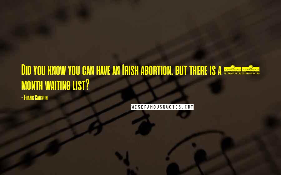 Frank Carson Quotes: Did you know you can have an Irish abortion, but there is a 12 month waiting list?