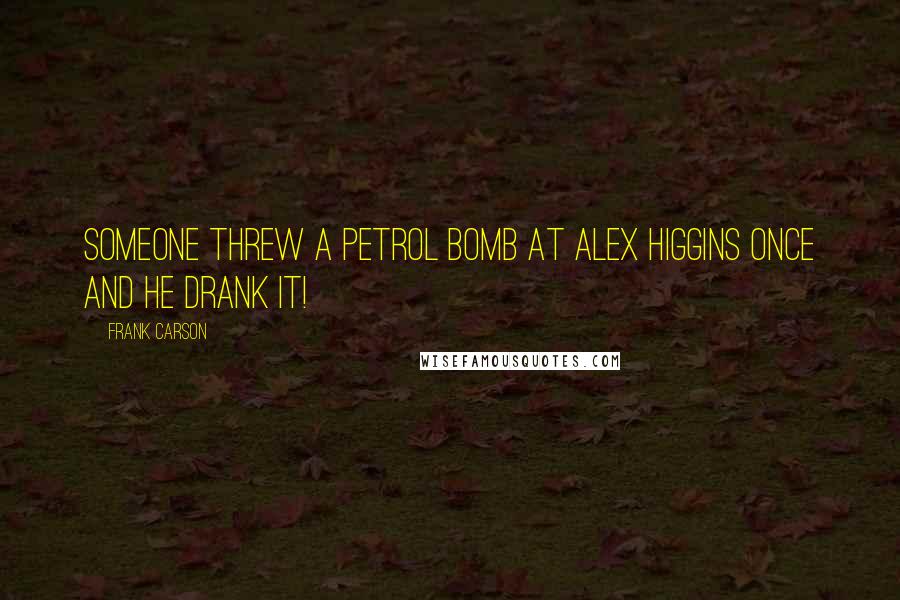 Frank Carson Quotes: Someone threw a petrol bomb at Alex Higgins once and he drank it!
