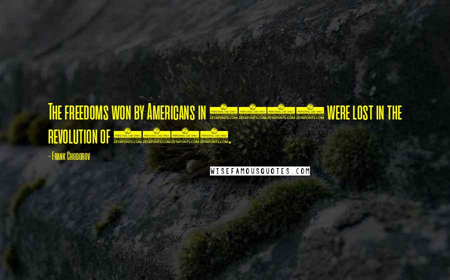 Frank Chodorov Quotes: The freedoms won by Americans in 1776 were lost in the revolution of 1913.