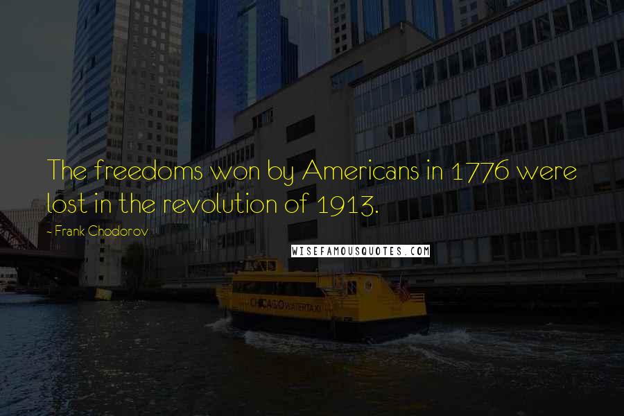Frank Chodorov Quotes: The freedoms won by Americans in 1776 were lost in the revolution of 1913.