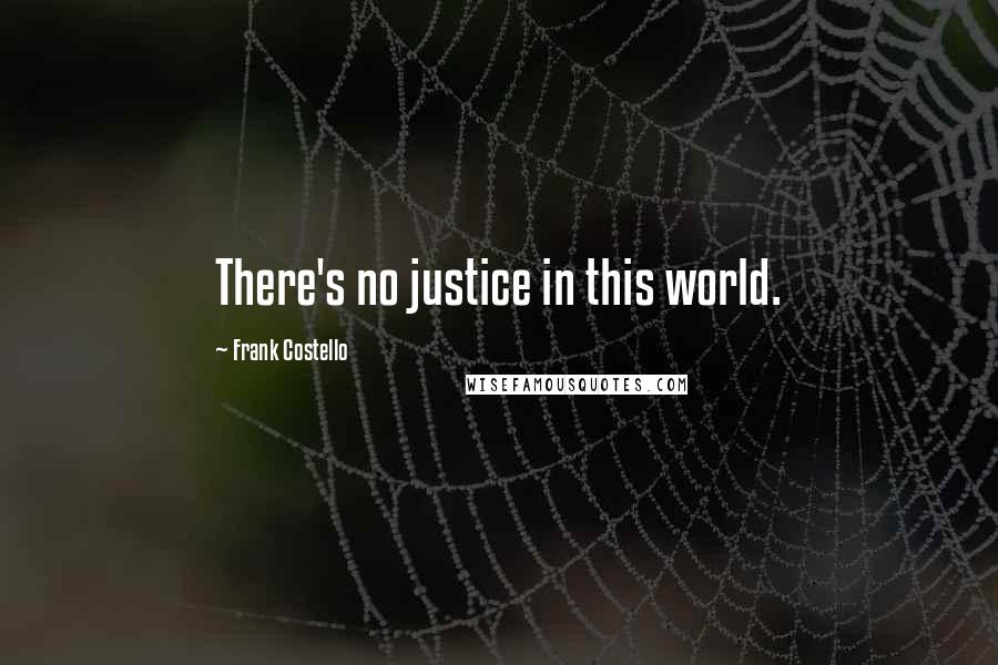 Frank Costello Quotes: There's no justice in this world.