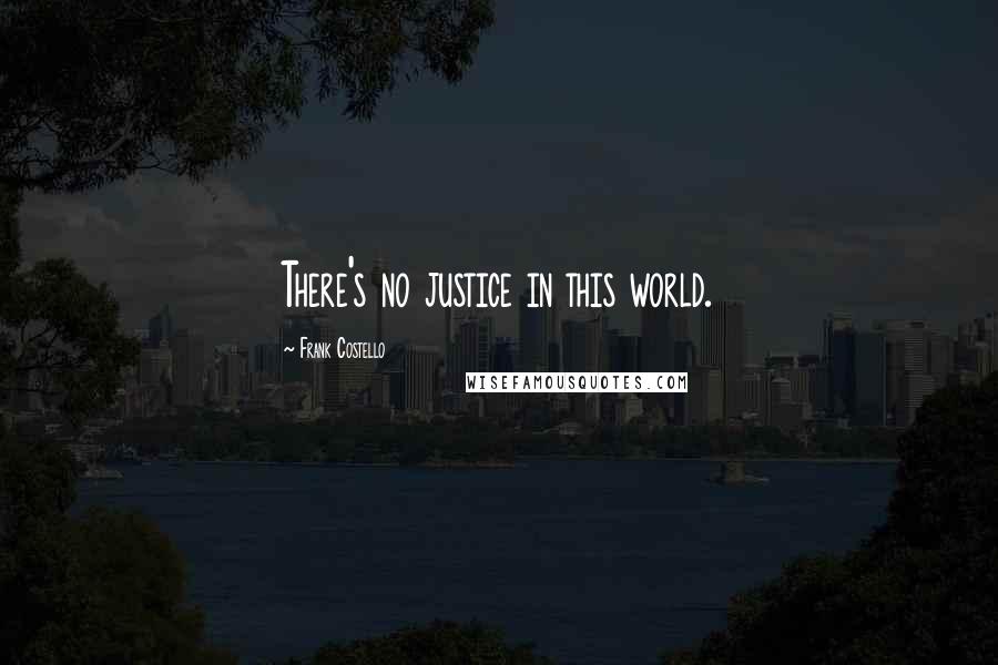 Frank Costello Quotes: There's no justice in this world.