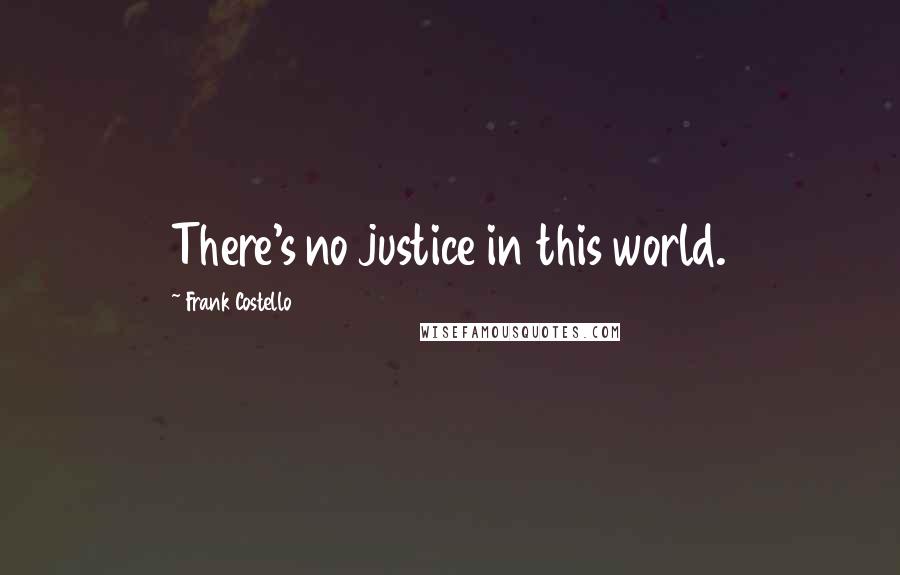 Frank Costello Quotes: There's no justice in this world.