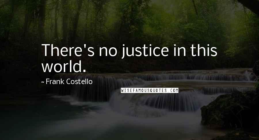 Frank Costello Quotes: There's no justice in this world.