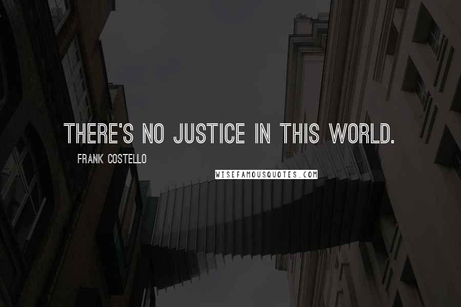 Frank Costello Quotes: There's no justice in this world.