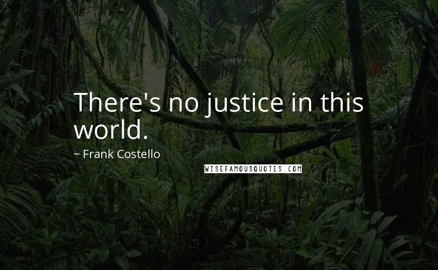 Frank Costello Quotes: There's no justice in this world.