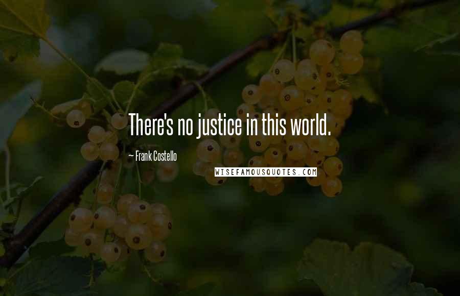 Frank Costello Quotes: There's no justice in this world.