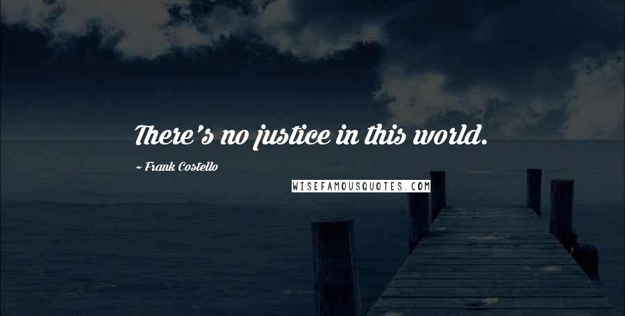 Frank Costello Quotes: There's no justice in this world.