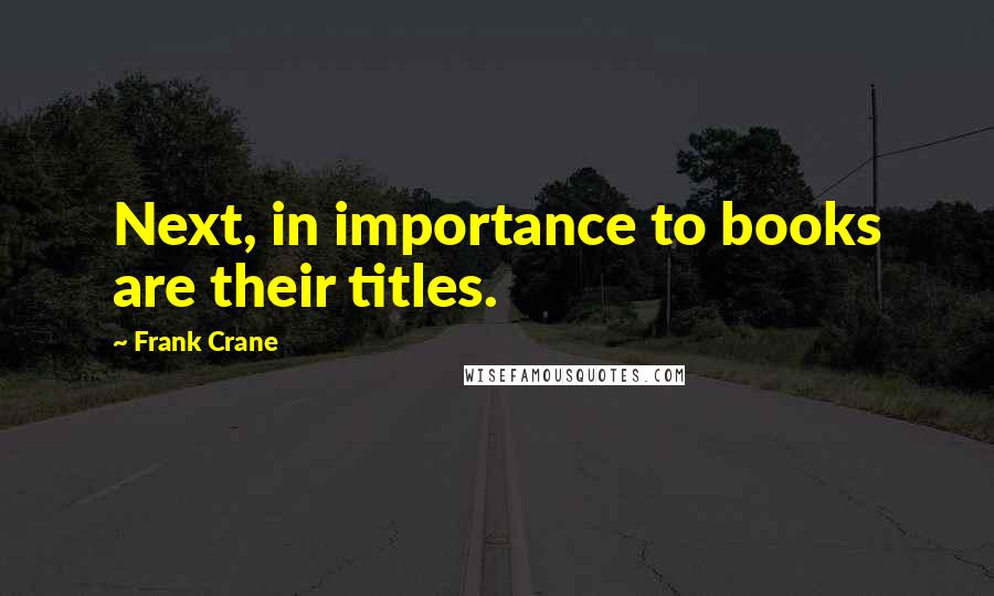 Frank Crane Quotes: Next, in importance to books are their titles.