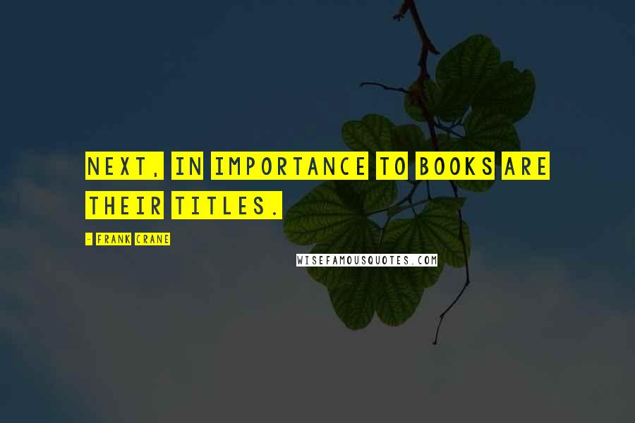 Frank Crane Quotes: Next, in importance to books are their titles.