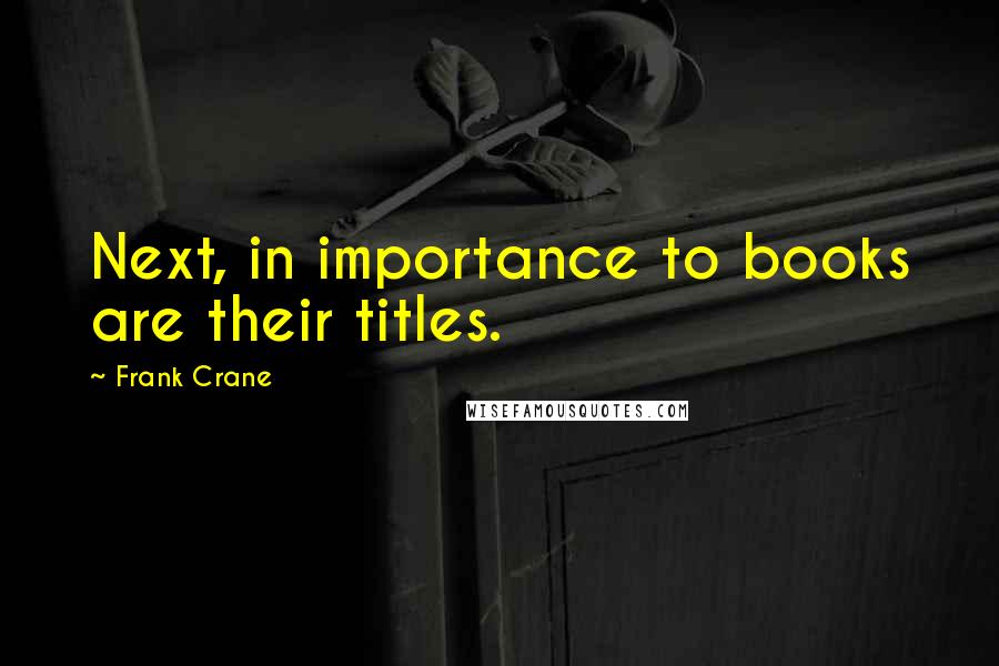 Frank Crane Quotes: Next, in importance to books are their titles.