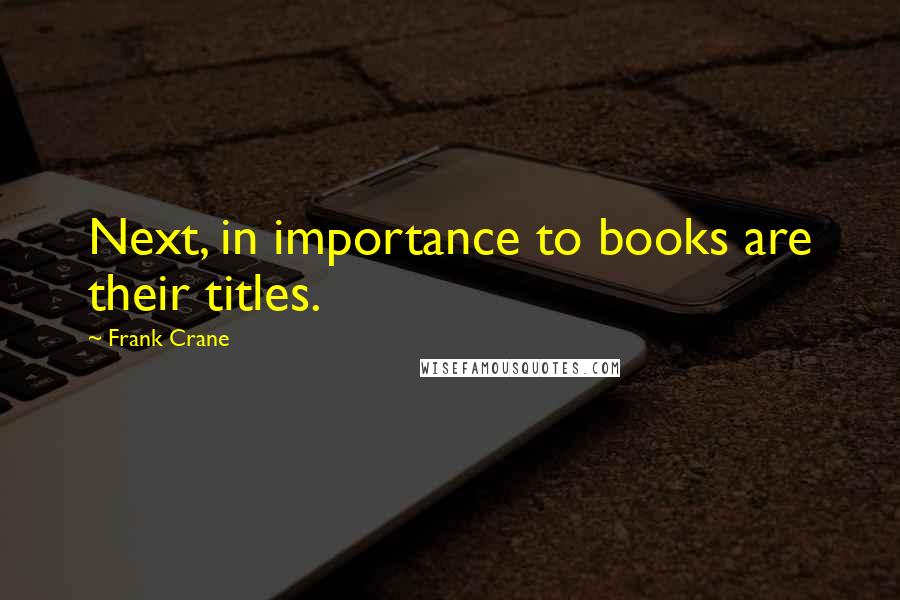 Frank Crane Quotes: Next, in importance to books are their titles.