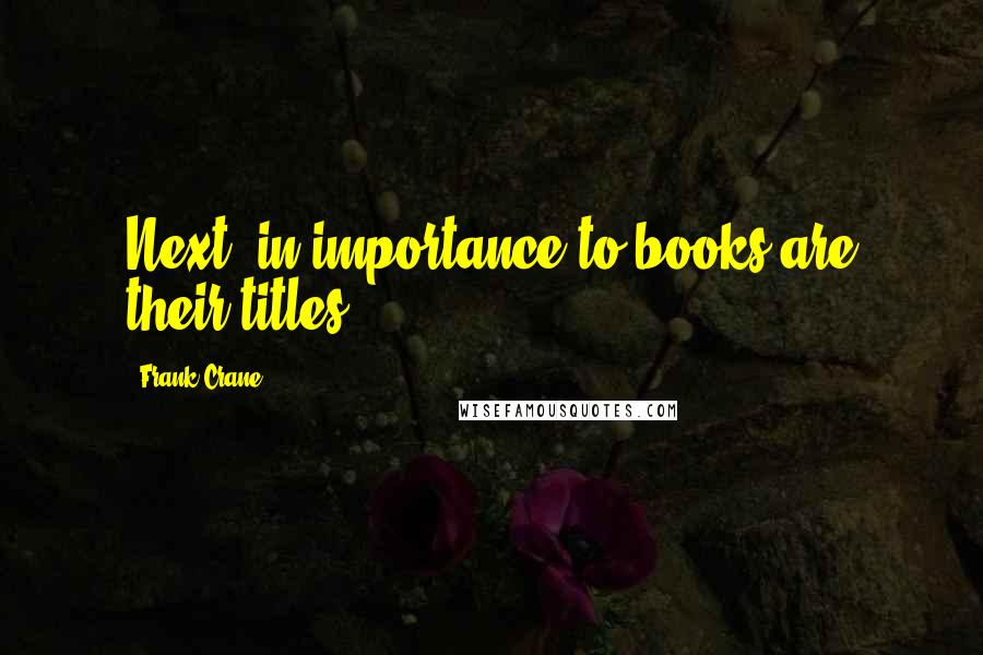 Frank Crane Quotes: Next, in importance to books are their titles.