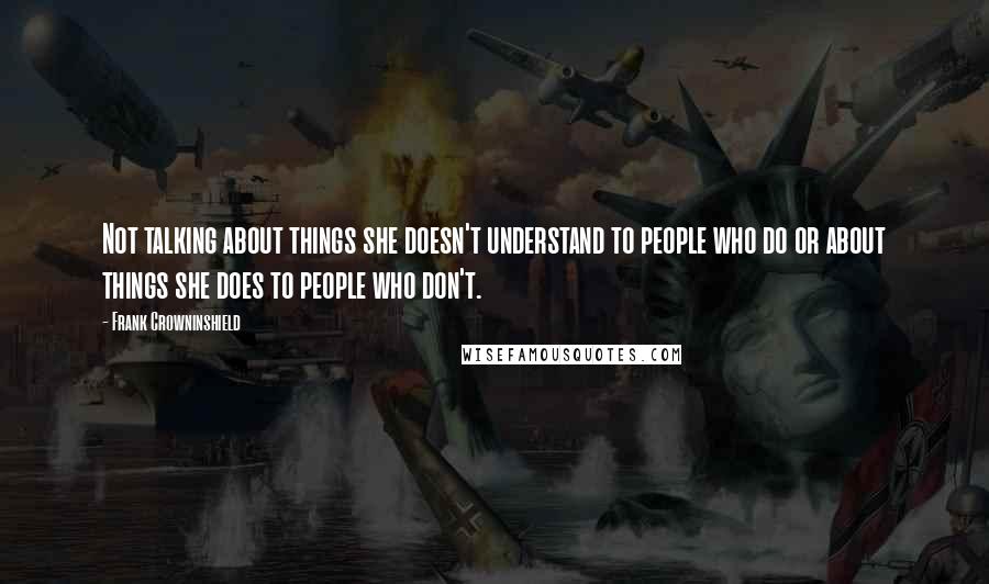 Frank Crowninshield Quotes: Not talking about things she doesn't understand to people who do or about things she does to people who don't.