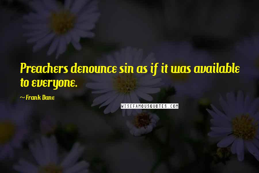 Frank Dane Quotes: Preachers denounce sin as if it was available to everyone.