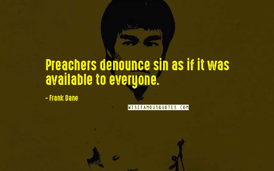 Frank Dane Quotes: Preachers denounce sin as if it was available to everyone.