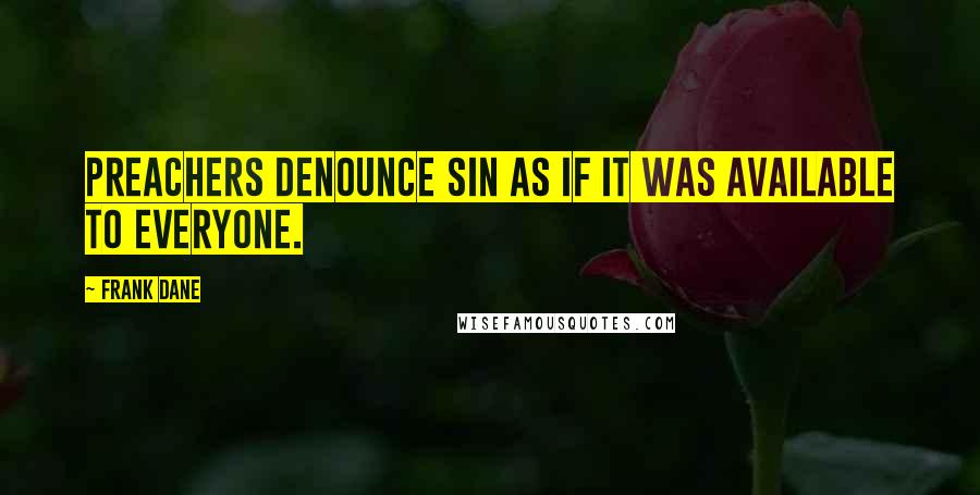 Frank Dane Quotes: Preachers denounce sin as if it was available to everyone.