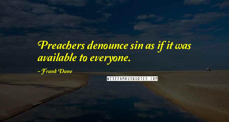 Frank Dane Quotes: Preachers denounce sin as if it was available to everyone.