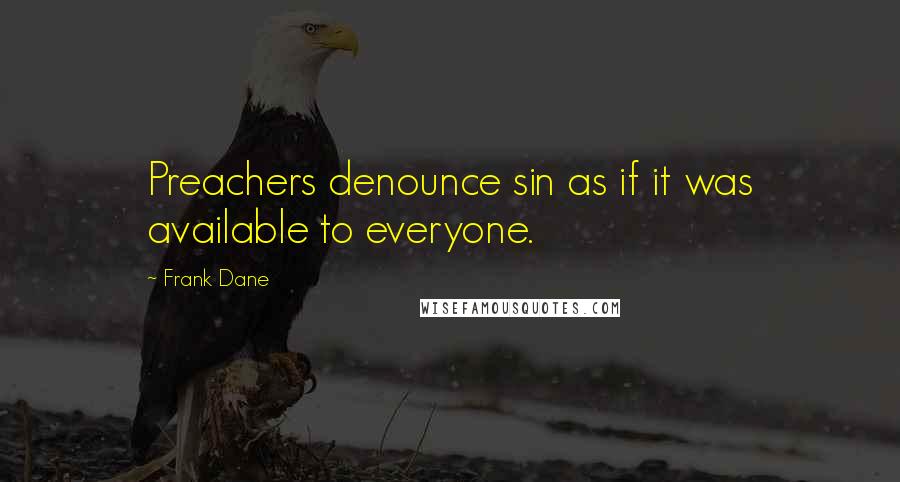 Frank Dane Quotes: Preachers denounce sin as if it was available to everyone.