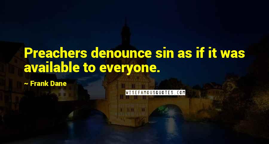 Frank Dane Quotes: Preachers denounce sin as if it was available to everyone.
