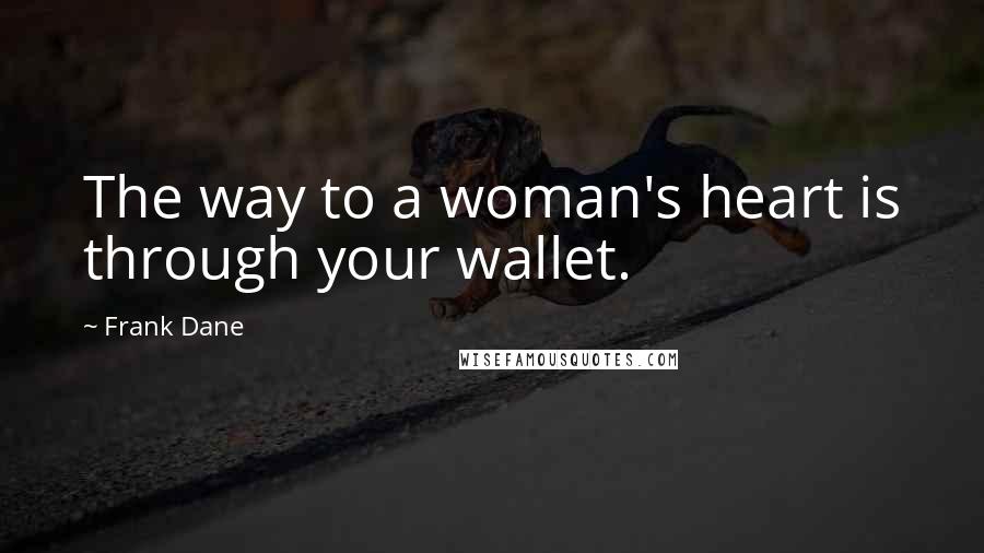 Frank Dane Quotes: The way to a woman's heart is through your wallet.