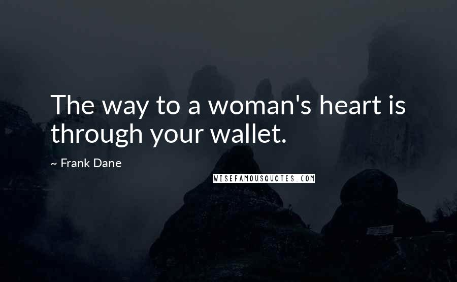 Frank Dane Quotes: The way to a woman's heart is through your wallet.