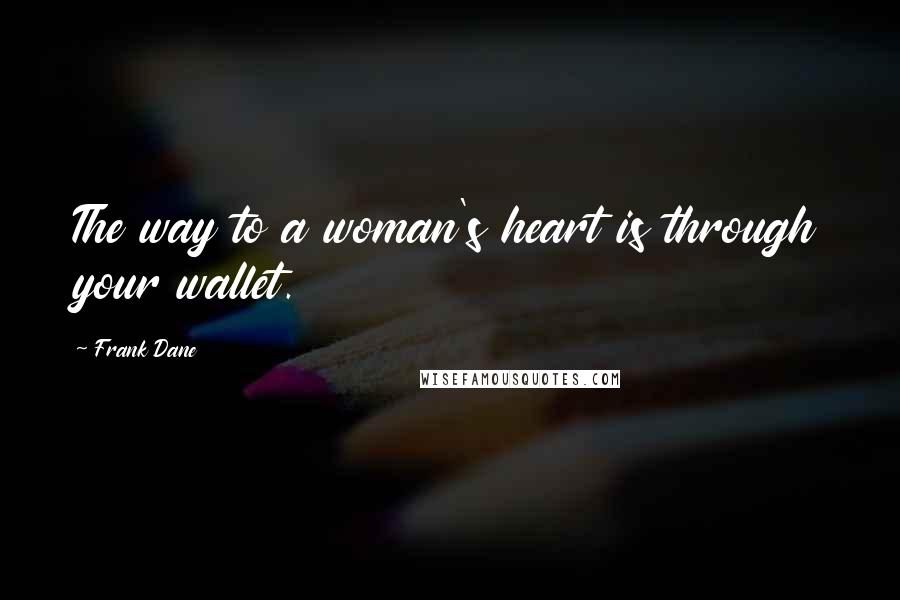 Frank Dane Quotes: The way to a woman's heart is through your wallet.