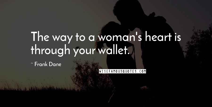 Frank Dane Quotes: The way to a woman's heart is through your wallet.