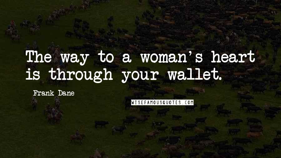 Frank Dane Quotes: The way to a woman's heart is through your wallet.