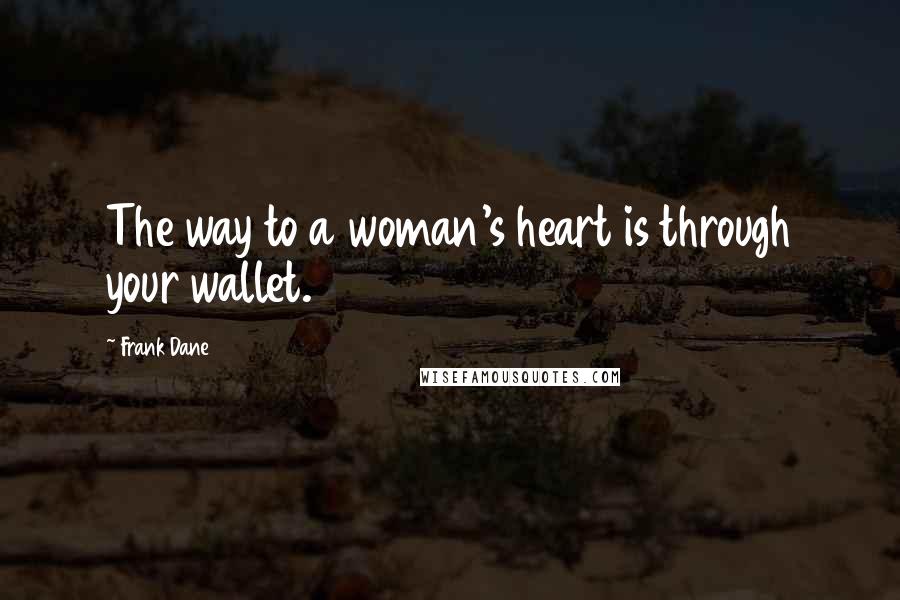 Frank Dane Quotes: The way to a woman's heart is through your wallet.