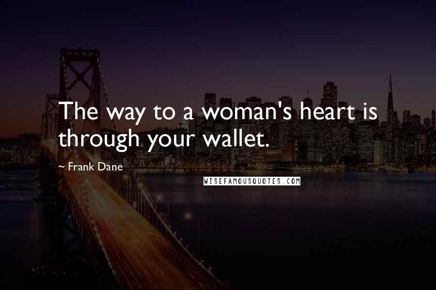 Frank Dane Quotes: The way to a woman's heart is through your wallet.