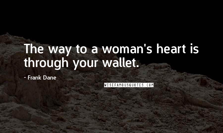 Frank Dane Quotes: The way to a woman's heart is through your wallet.