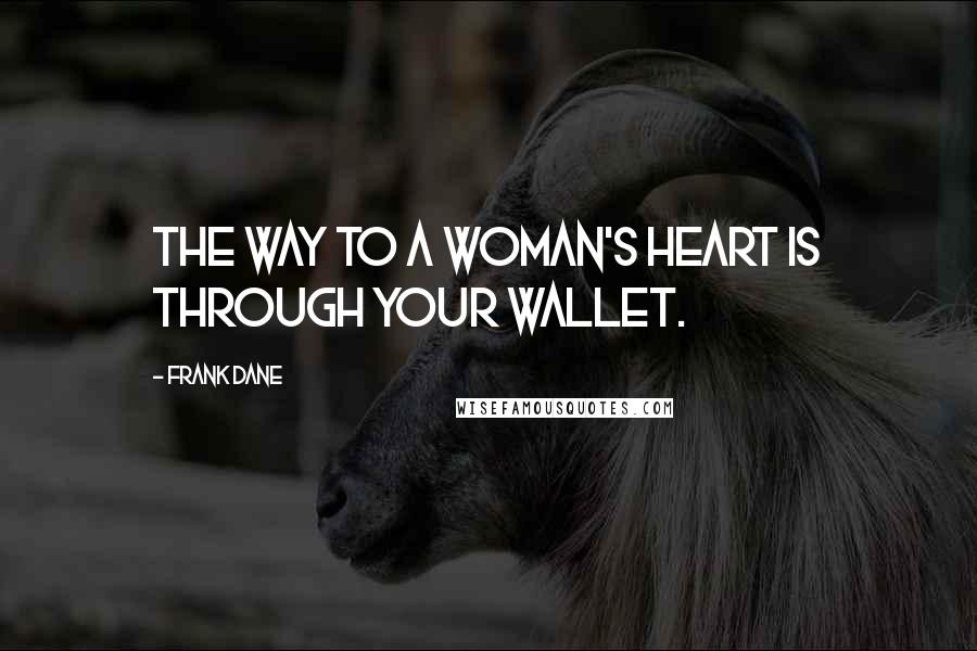 Frank Dane Quotes: The way to a woman's heart is through your wallet.