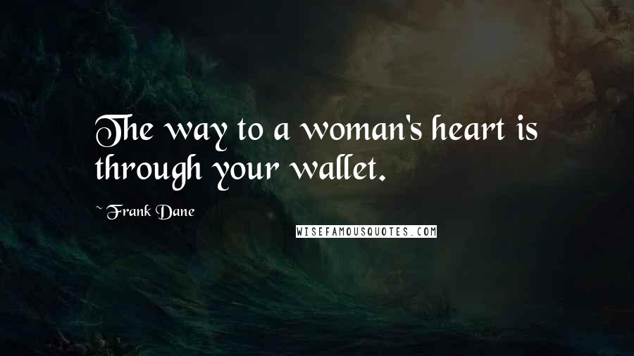 Frank Dane Quotes: The way to a woman's heart is through your wallet.