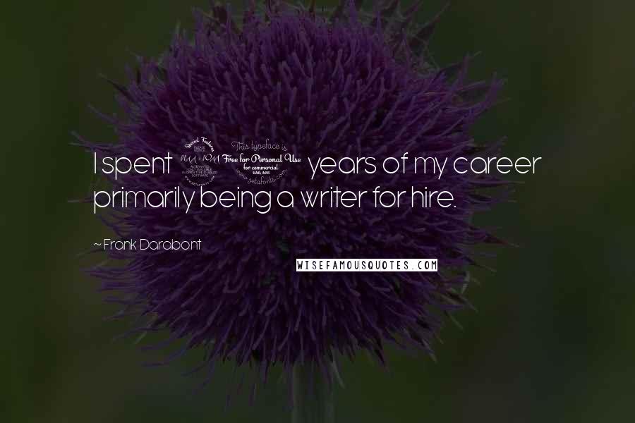 Frank Darabont Quotes: I spent 20 years of my career primarily being a writer for hire.