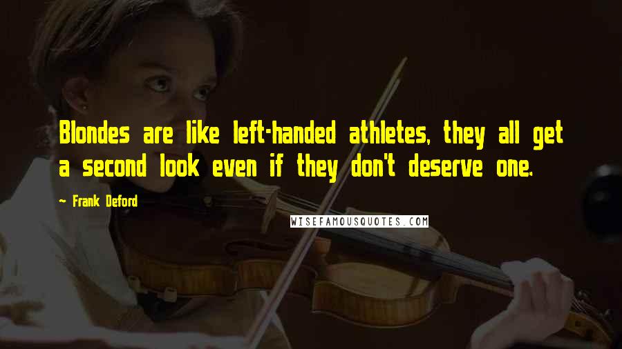 Frank Deford Quotes: Blondes are like left-handed athletes, they all get a second look even if they don't deserve one.