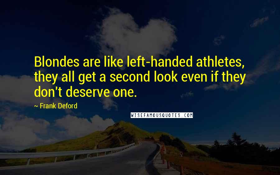 Frank Deford Quotes: Blondes are like left-handed athletes, they all get a second look even if they don't deserve one.