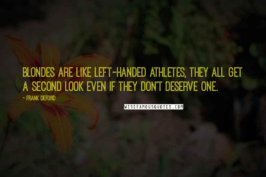 Frank Deford Quotes: Blondes are like left-handed athletes, they all get a second look even if they don't deserve one.