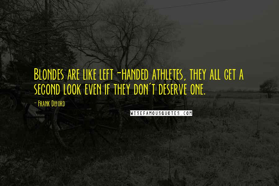 Frank Deford Quotes: Blondes are like left-handed athletes, they all get a second look even if they don't deserve one.