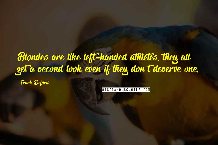 Frank Deford Quotes: Blondes are like left-handed athletes, they all get a second look even if they don't deserve one.