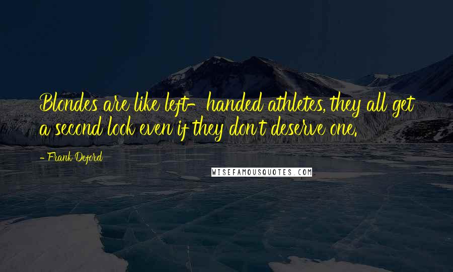 Frank Deford Quotes: Blondes are like left-handed athletes, they all get a second look even if they don't deserve one.