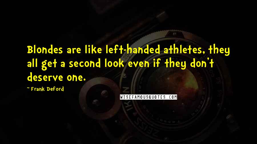 Frank Deford Quotes: Blondes are like left-handed athletes, they all get a second look even if they don't deserve one.