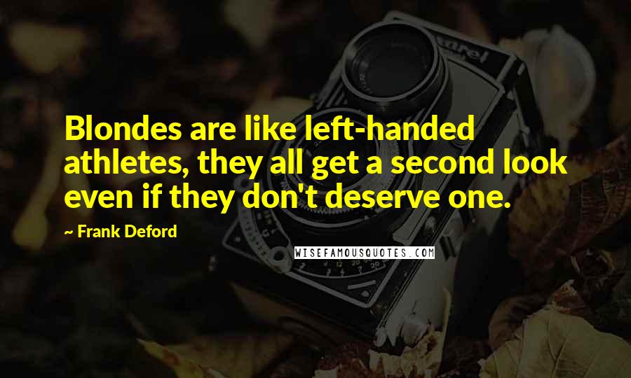 Frank Deford Quotes: Blondes are like left-handed athletes, they all get a second look even if they don't deserve one.