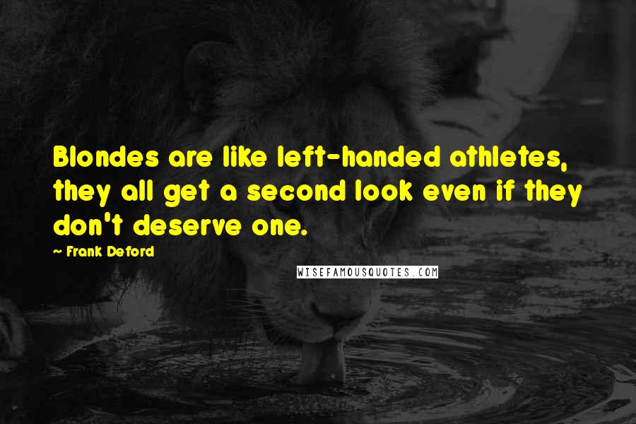 Frank Deford Quotes: Blondes are like left-handed athletes, they all get a second look even if they don't deserve one.