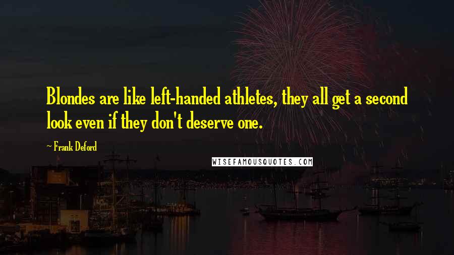 Frank Deford Quotes: Blondes are like left-handed athletes, they all get a second look even if they don't deserve one.