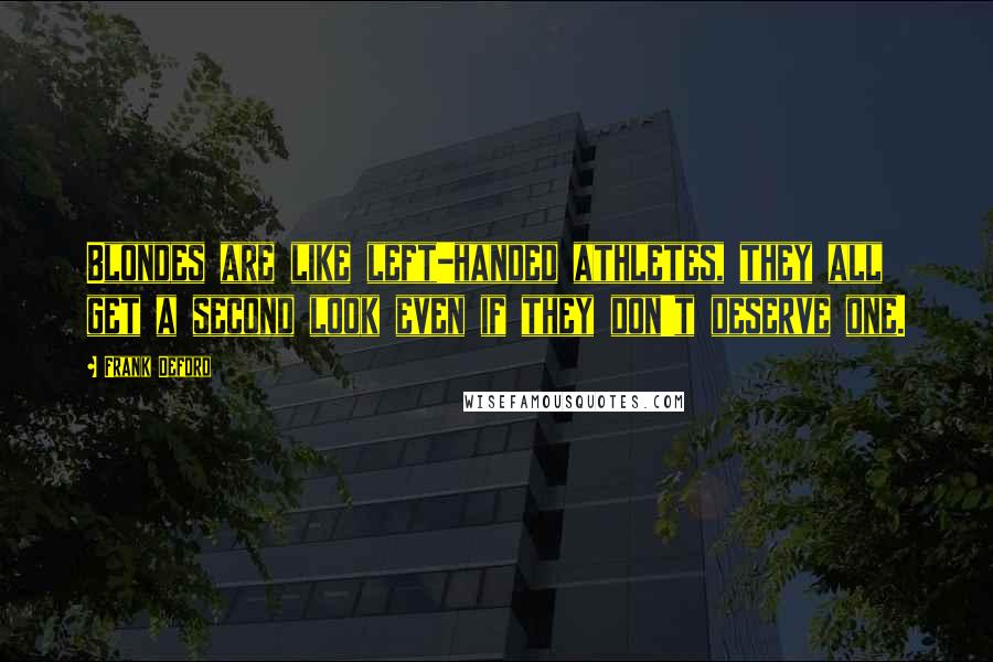 Frank Deford Quotes: Blondes are like left-handed athletes, they all get a second look even if they don't deserve one.