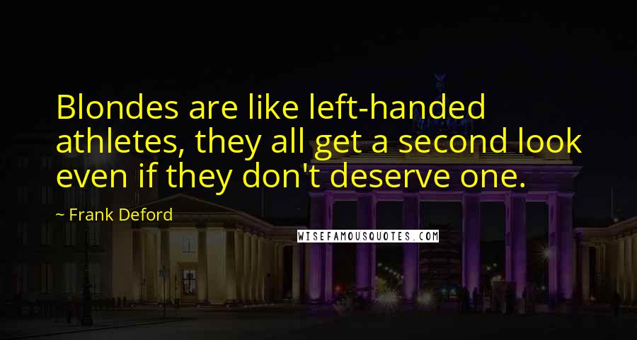 Frank Deford Quotes: Blondes are like left-handed athletes, they all get a second look even if they don't deserve one.