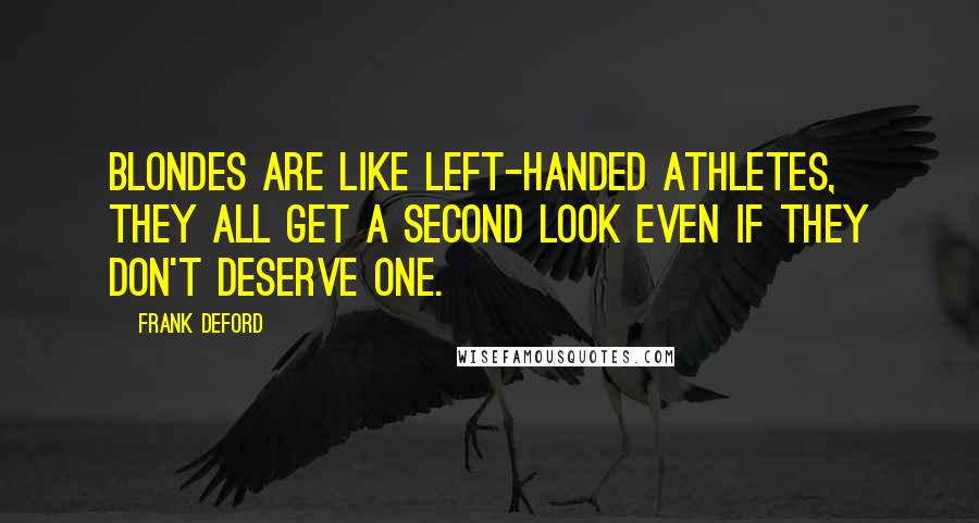 Frank Deford Quotes: Blondes are like left-handed athletes, they all get a second look even if they don't deserve one.